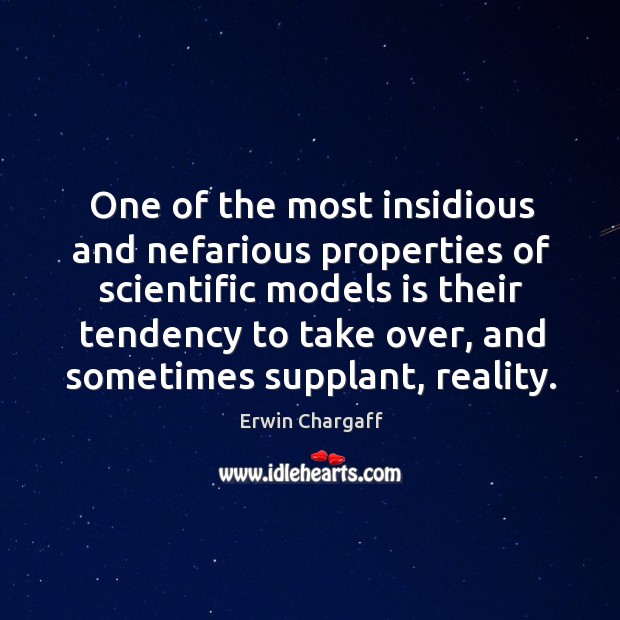 One of the most insidious and nefarious properties of scientific models is Erwin Chargaff Picture Quote