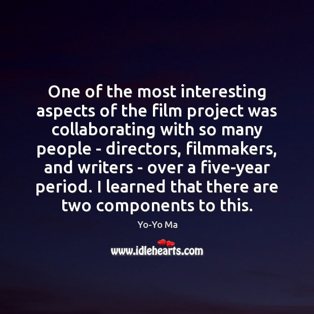 One of the most interesting aspects of the film project was collaborating Yo-Yo Ma Picture Quote