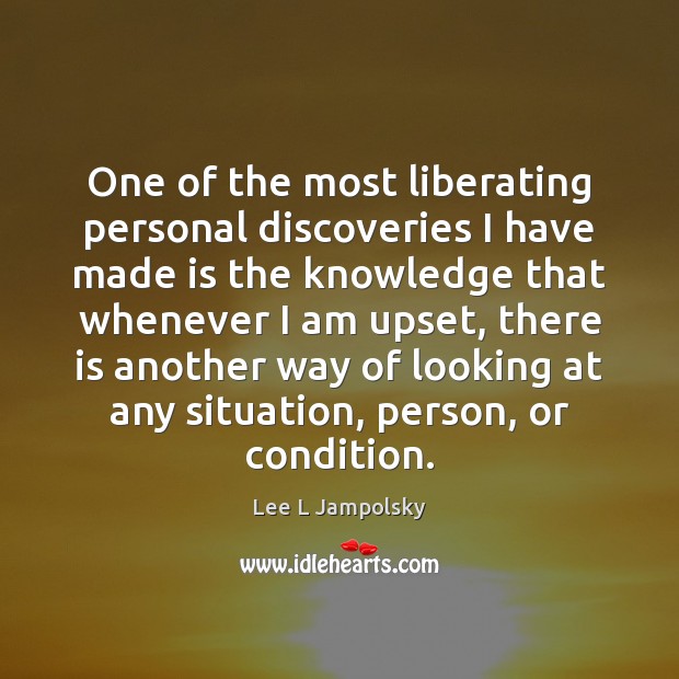 One of the most liberating personal discoveries I have made is the Lee L Jampolsky Picture Quote