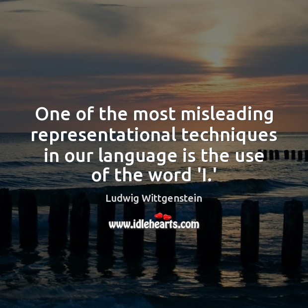 One of the most misleading representational techniques in our language is the Ludwig Wittgenstein Picture Quote