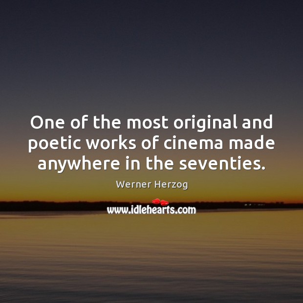 One of the most original and poetic works of cinema made anywhere in the seventies. Werner Herzog Picture Quote