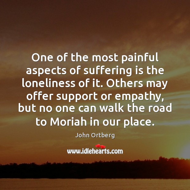 One of the most painful aspects of suffering is the loneliness of John Ortberg Picture Quote