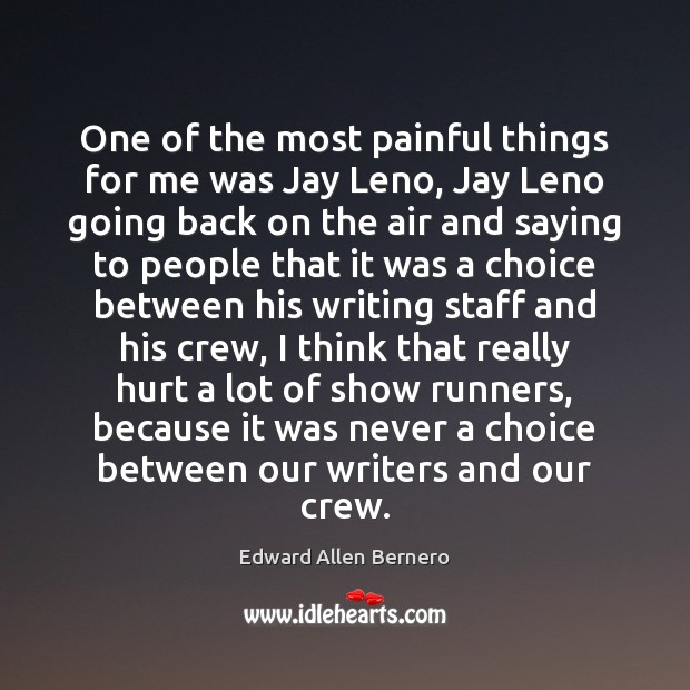 One of the most painful things for me was Jay Leno, Jay Edward Allen Bernero Picture Quote
