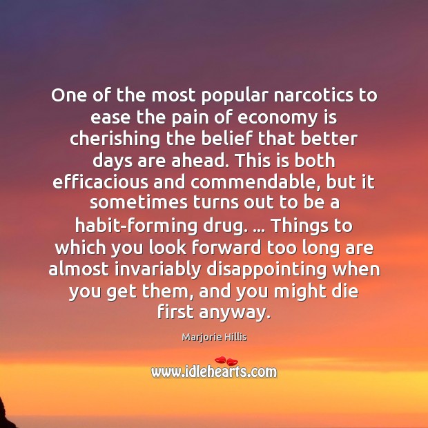 One of the most popular narcotics to ease the pain of economy Marjorie Hillis Picture Quote