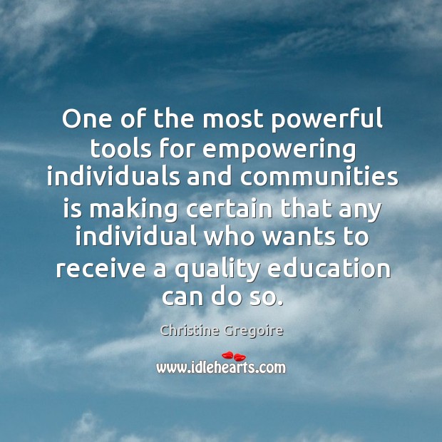 One of the most powerful tools for empowering individuals and communities is making Christine Gregoire Picture Quote