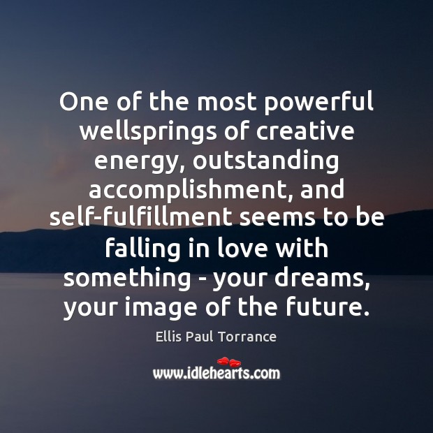 One of the most powerful wellsprings of creative energy, outstanding accomplishment, and Ellis Paul Torrance Picture Quote