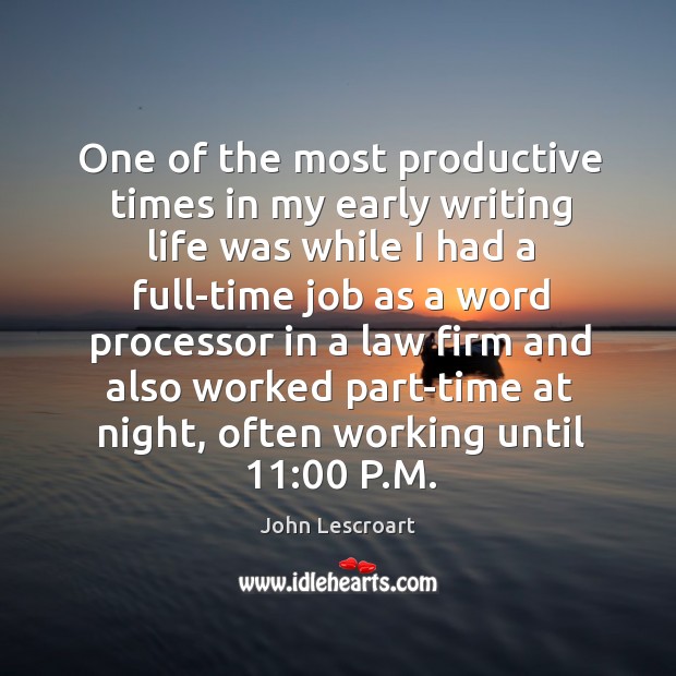 One of the most productive times in my early writing life was John Lescroart Picture Quote