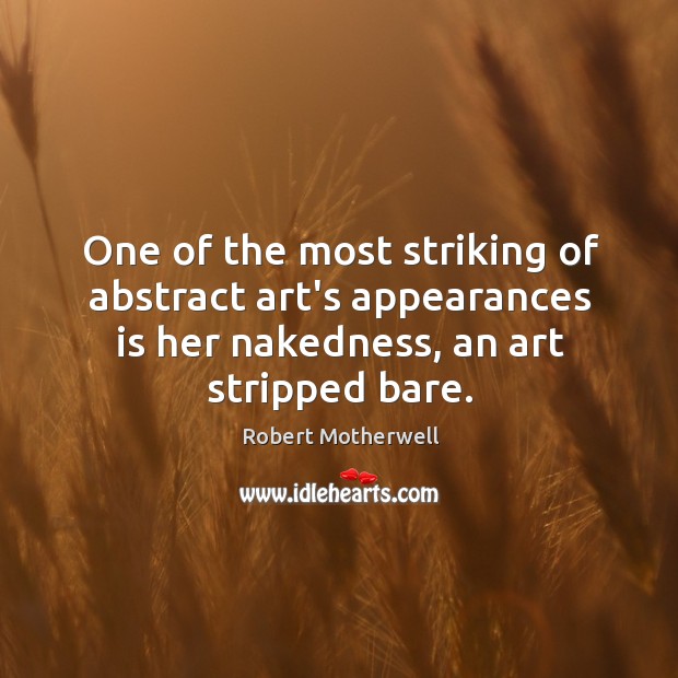 One of the most striking of abstract art’s appearances is her nakedness, Robert Motherwell Picture Quote