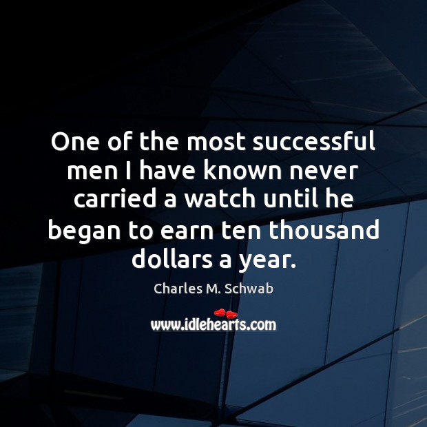 One of the most successful men I have known never carried a Charles M. Schwab Picture Quote