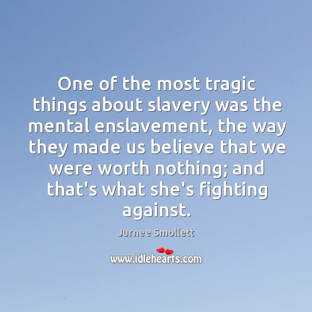 One of the most tragic things about slavery was the mental enslavement, Jurnee Smollett Picture Quote