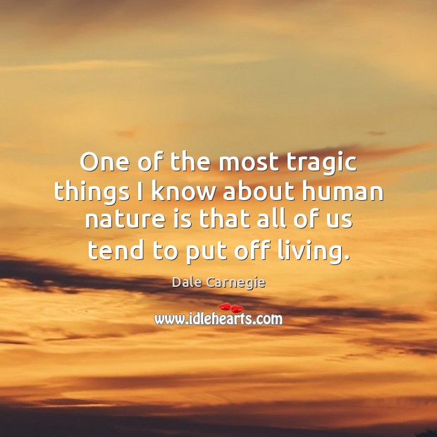 One of the most tragic things I know about human nature is Dale Carnegie Picture Quote