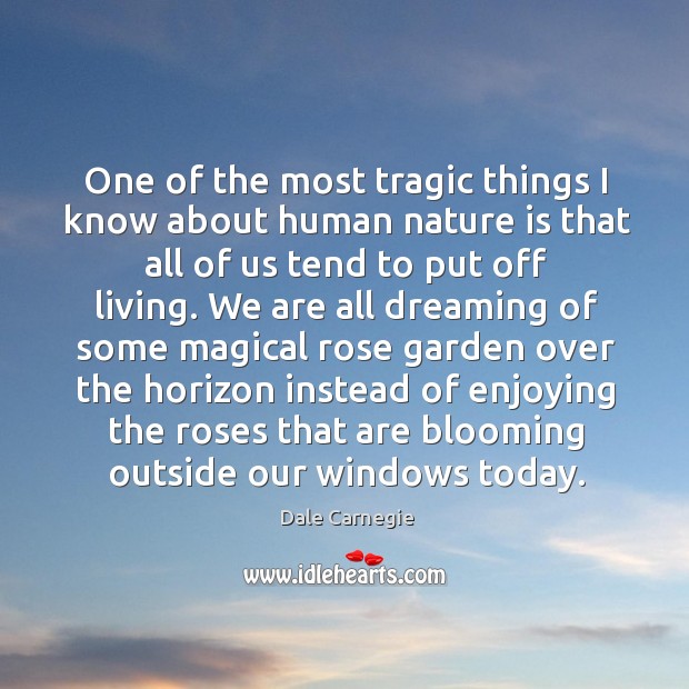 One of the most tragic things I know about human nature is that all of us tend to put off living. Dreaming Quotes Image
