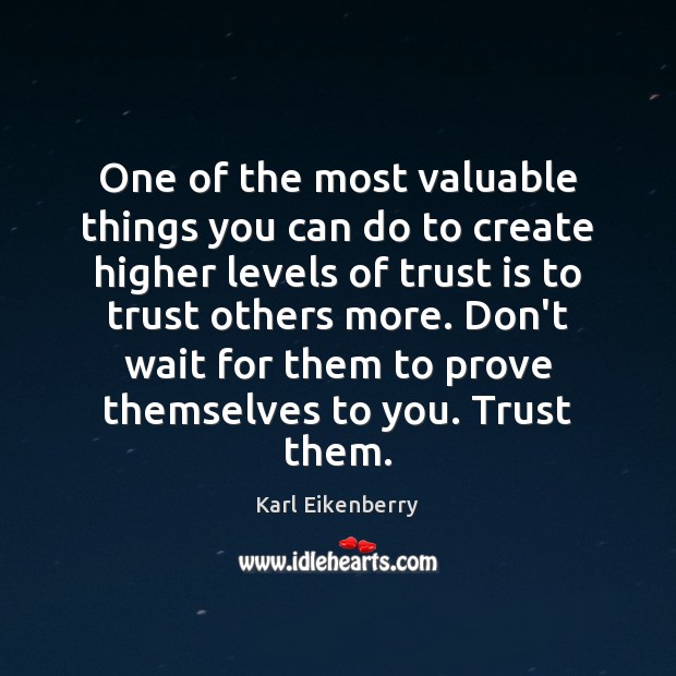 One of the most valuable things you can do to create higher Trust Quotes Image