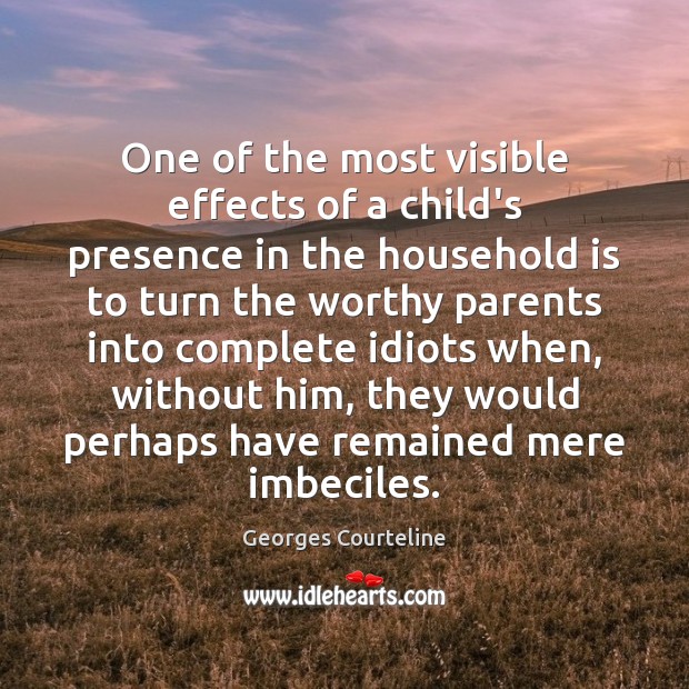 One of the most visible effects of a child’s presence in the Georges Courteline Picture Quote