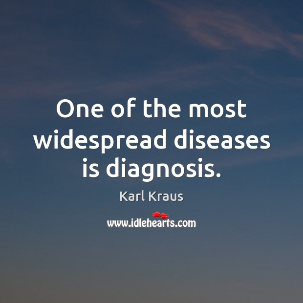 One of the most widespread diseases is diagnosis. Karl Kraus Picture Quote