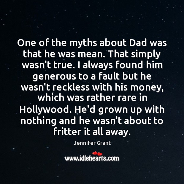 One of the myths about Dad was that he was mean. That Jennifer Grant Picture Quote