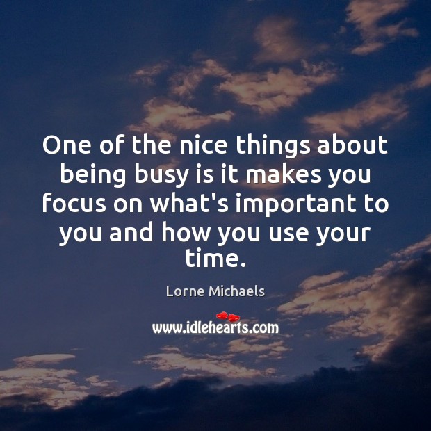 One of the nice things about being busy is it makes you Lorne Michaels Picture Quote