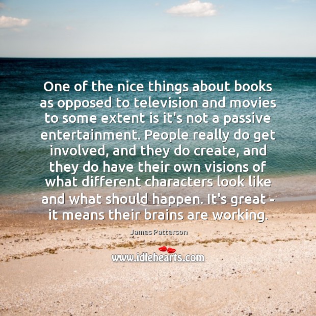 One of the nice things about books as opposed to television and Image