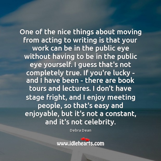 One of the nice things about moving from acting to writing is Debra Dean Picture Quote