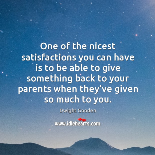 One of the nicest satisfactions you can have is to be able to give something back Image