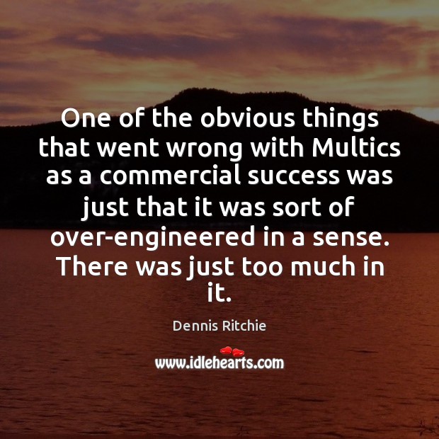 One of the obvious things that went wrong with Multics as a Dennis Ritchie Picture Quote