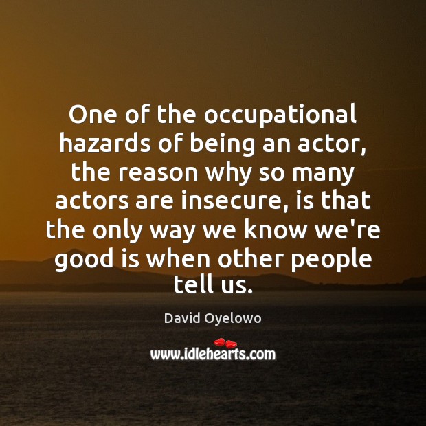 One of the occupational hazards of being an actor, the reason why David Oyelowo Picture Quote