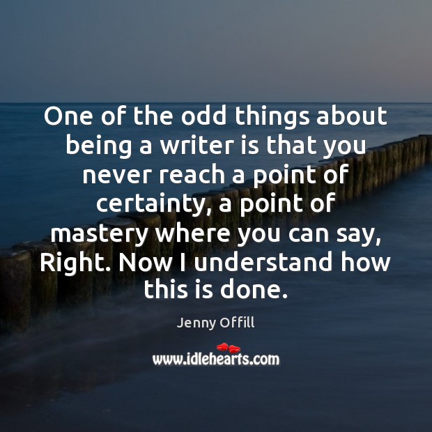 One of the odd things about being a writer is that you Jenny Offill Picture Quote