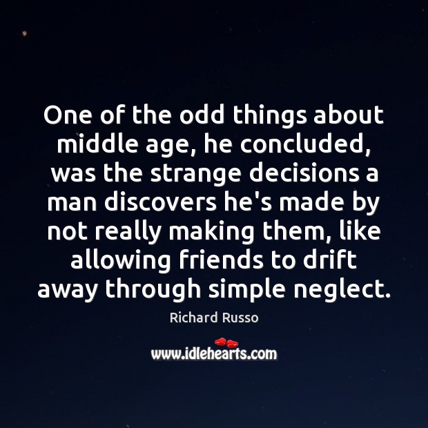 One of the odd things about middle age, he concluded, was the Richard Russo Picture Quote