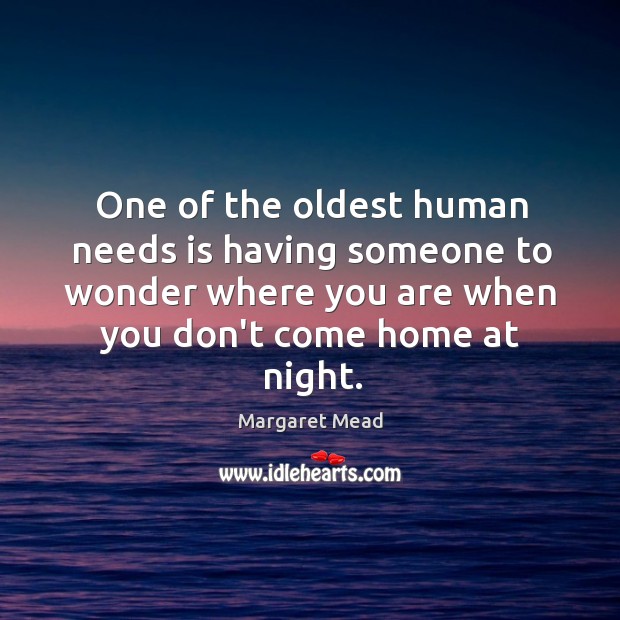 One of the oldest human needs is having someone to wonder where Margaret Mead Picture Quote