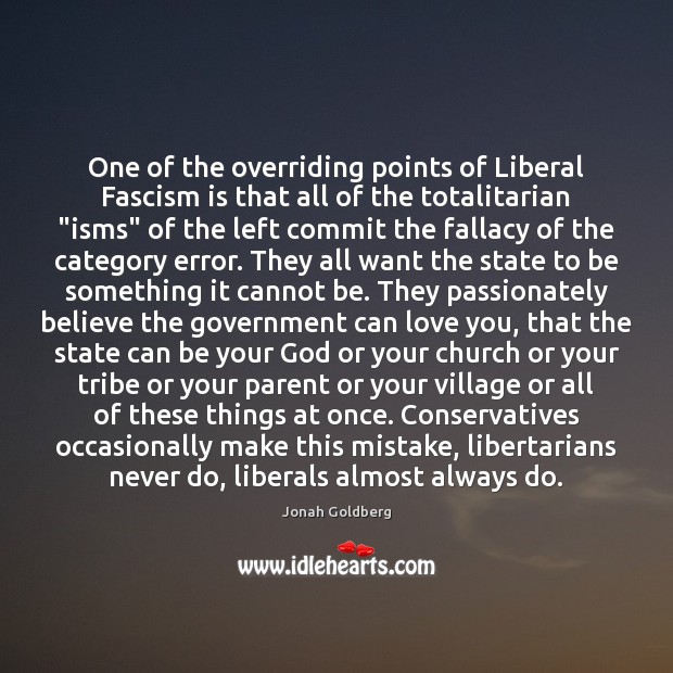 One of the overriding points of Liberal Fascism is that all of Jonah Goldberg Picture Quote