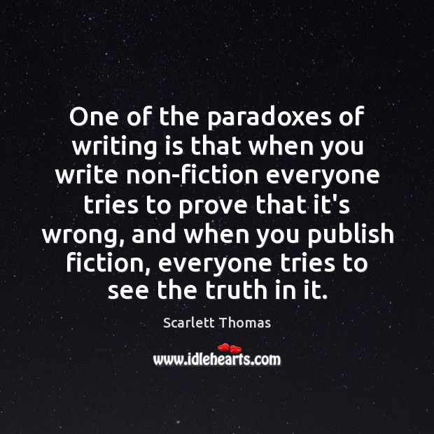 One of the paradoxes of writing is that when you write non-fiction Scarlett Thomas Picture Quote