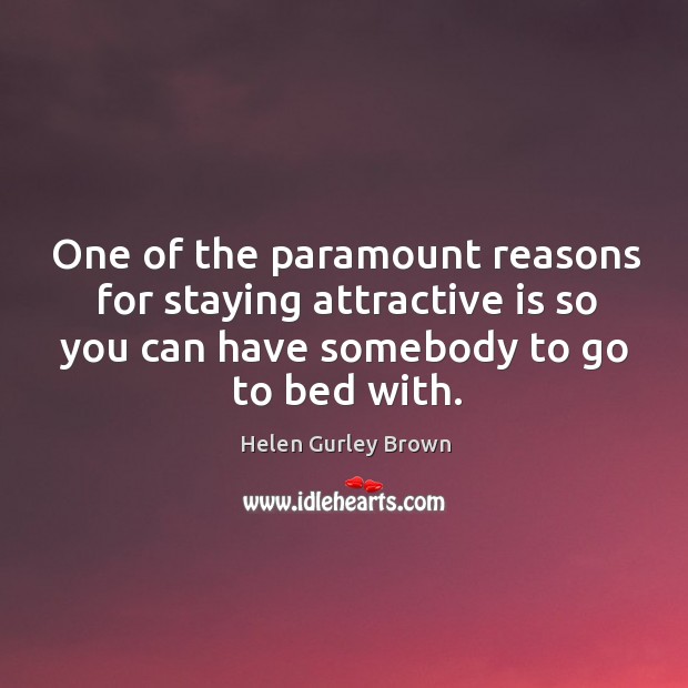 One of the paramount reasons for staying attractive is so you can have somebody to go to bed with. Image