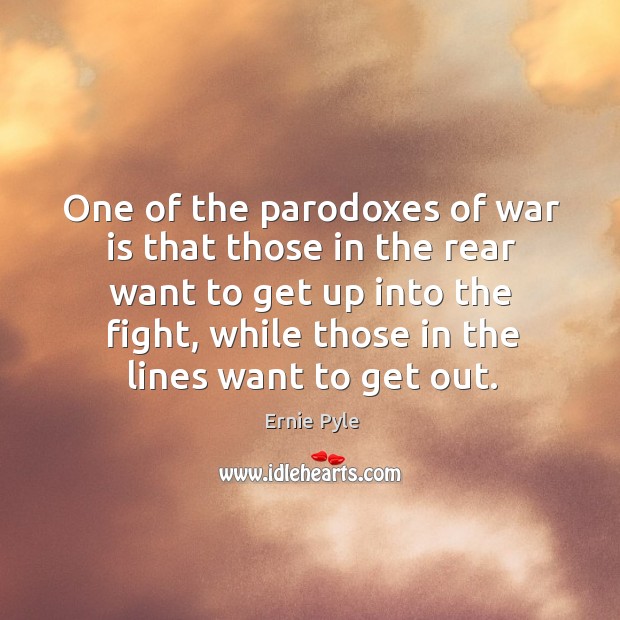 One of the parodoxes of war is that those in the rear Ernie Pyle Picture Quote