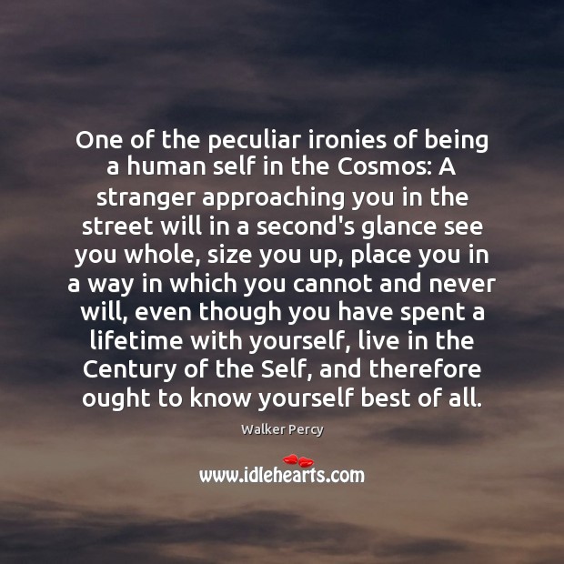 One of the peculiar ironies of being a human self in the Walker Percy Picture Quote