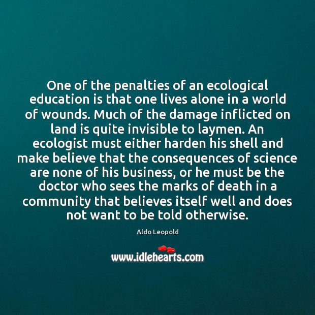 One of the penalties of an ecological education is that one lives Aldo Leopold Picture Quote