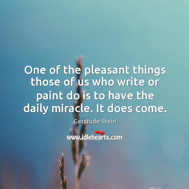 One of the pleasant things those of us who write or paint do is to have the daily miracle. It does come. Image