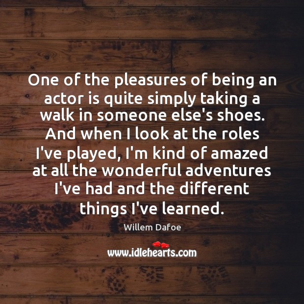 One of the pleasures of being an actor is quite simply taking Willem Dafoe Picture Quote