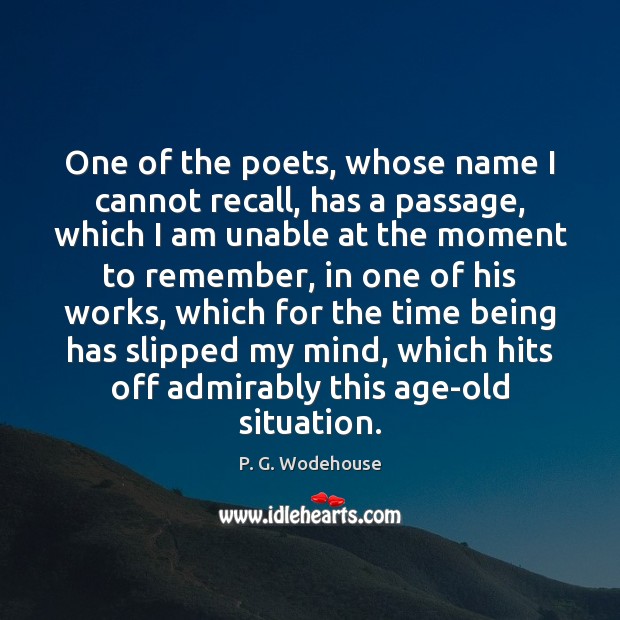 One of the poets, whose name I cannot recall, has a passage, P. G. Wodehouse Picture Quote