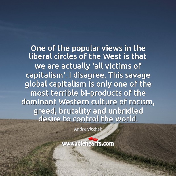One of the popular views in the liberal circles of the West Andre Vltchek Picture Quote