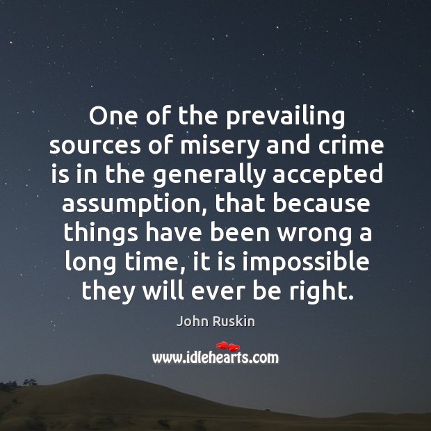 One of the prevailing sources of misery and crime is in the generally accepted assumption Image