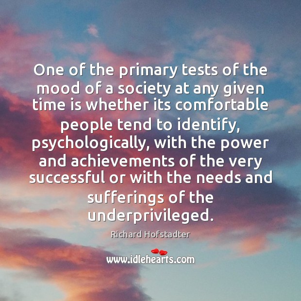One of the primary tests of the mood of a society at Richard Hofstadter Picture Quote