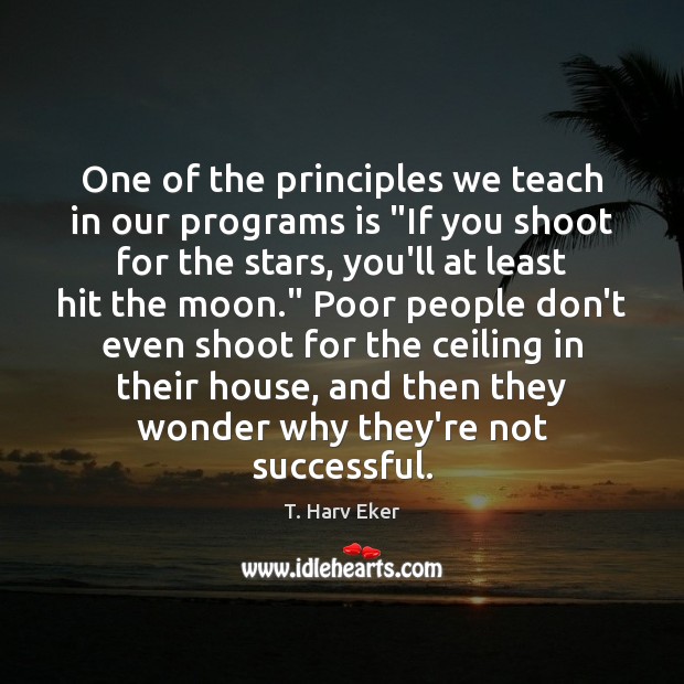 One of the principles we teach in our programs is “If you T. Harv Eker Picture Quote