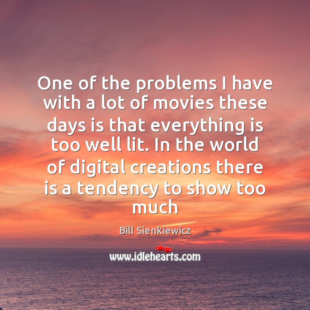 One of the problems I have with a lot of movies these Bill Sienkiewicz Picture Quote