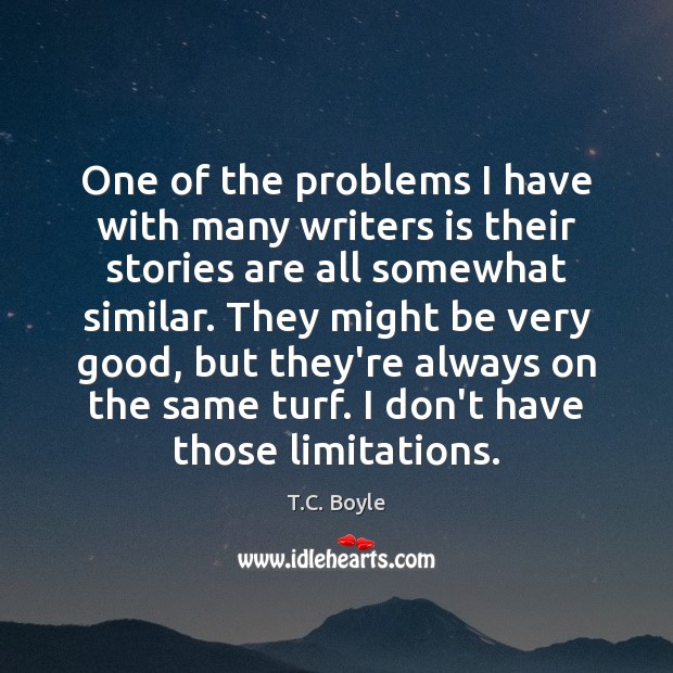 One of the problems I have with many writers is their stories T.C. Boyle Picture Quote