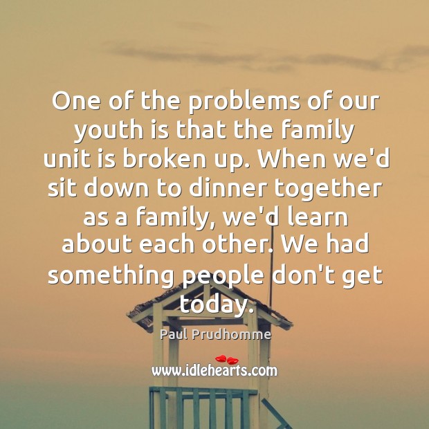 One of the problems of our youth is that the family unit Paul Prudhomme Picture Quote