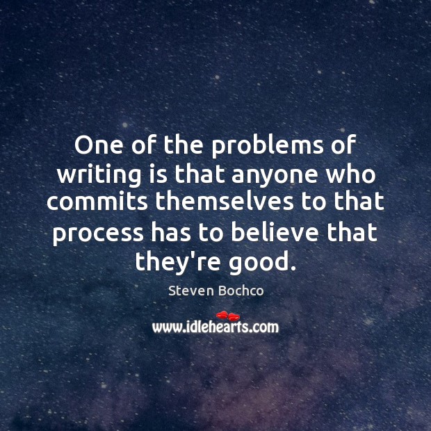 One of the problems of writing is that anyone who commits themselves Steven Bochco Picture Quote