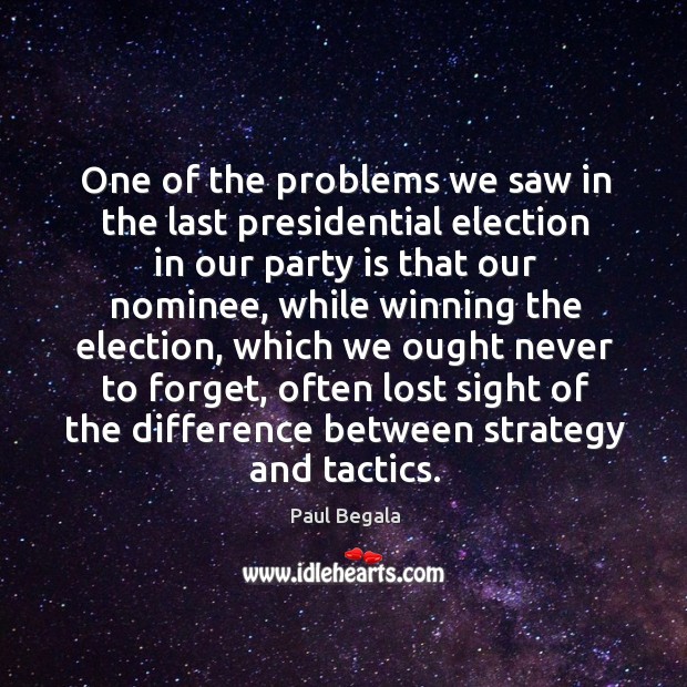 One of the problems we saw in the last presidential election in our party is that our Paul Begala Picture Quote