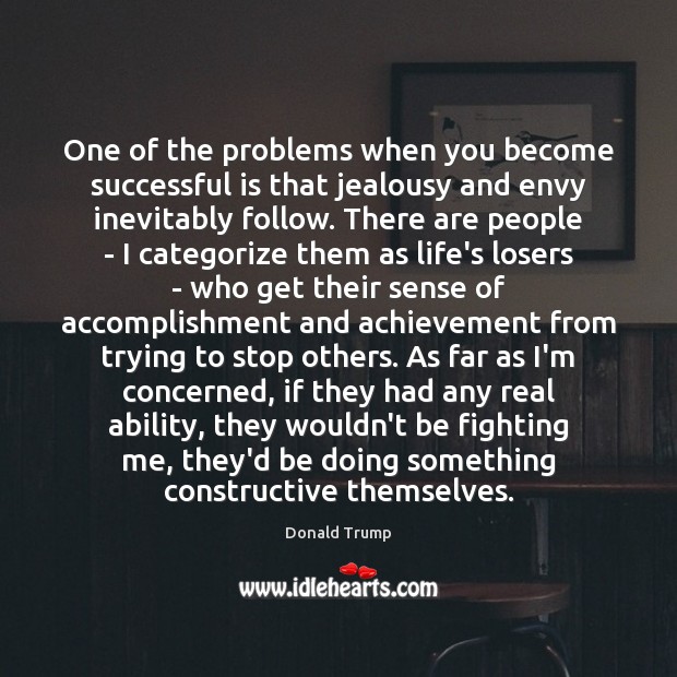 One of the problems when you become successful is that jealousy and Image