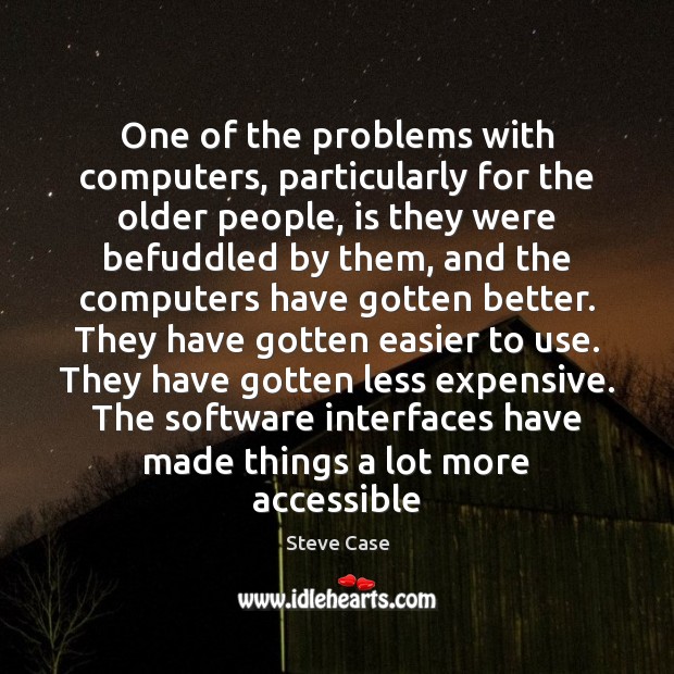 One of the problems with computers, particularly for the older people, is Image