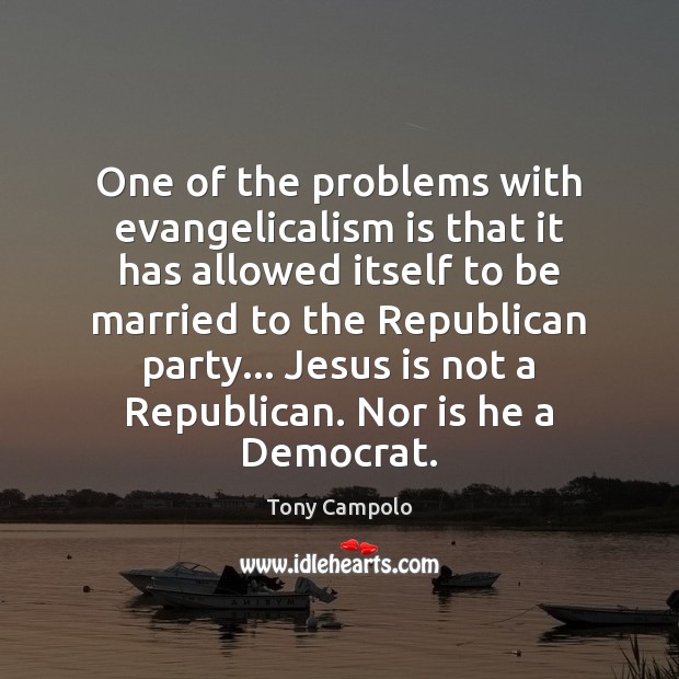One of the problems with evangelicalism is that it has allowed itself Tony Campolo Picture Quote